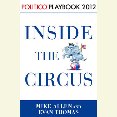 Inside the Circus--Romney, Santorum and the GOP Race: Playbook 2012 (POLITICO Inside Election 2012) by Mike Allen, Evan Thomas and Politico