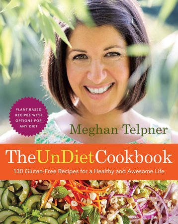 The UnDiet Cookbook: 130 Gluten-Free Recipes for a Healthy and Awesome Life by Meghan Telpner