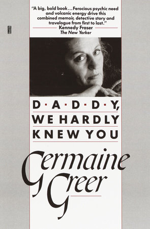 Daddy, We Hardly Knew You by Germaine Greer