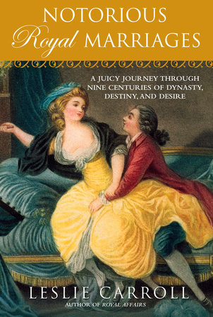 Notorious Royal Marriages by Leslie Carroll