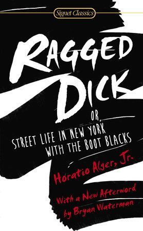 Ragged Dick: Or, Street Life in New York with the Boot Blacks by Horatio Alger