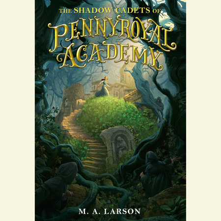 The Shadow Cadets of Pennyroyal Academy by M. A. Larson