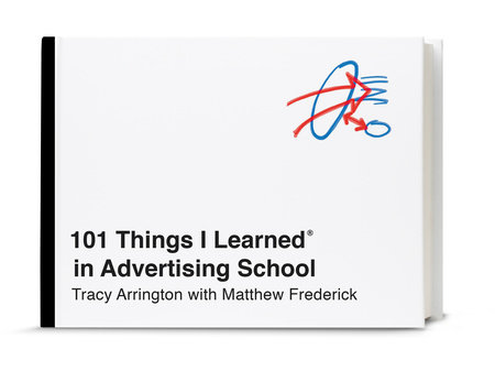 101 Things I Learned® in Advertising School by Tracy Arrington and Matthew Frederick