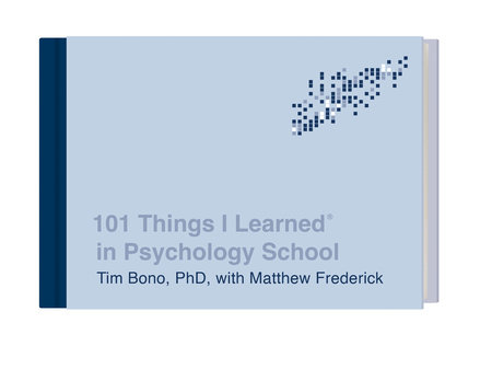 101 Things I Learned® in Psychology School by Tim Bono, PhD, with Matthew Frederick