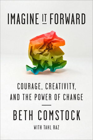 Imagine It Forward by Beth Comstock and Tahl Raz