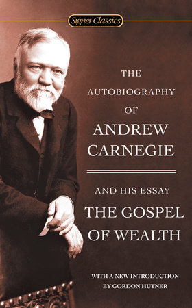 The Autobiography of Andrew Carnegie and the Gospel of Wealth by Andrew Carnegie