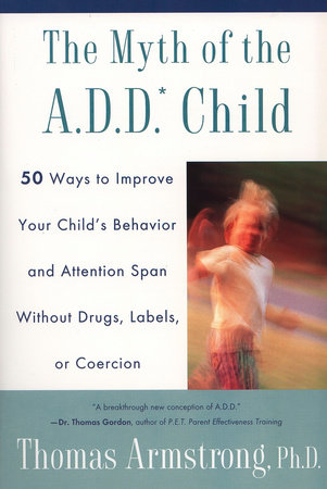 The Myth of the A.D.D. Child by Thomas Armstrong