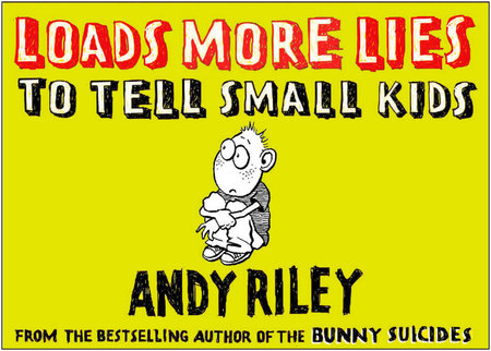 Loads More Lies to Tell Small Kids by Andy Riley