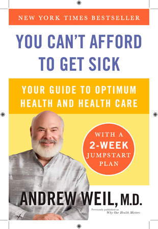 You Can't Afford to Get Sick by Andrew Weil, M.D.