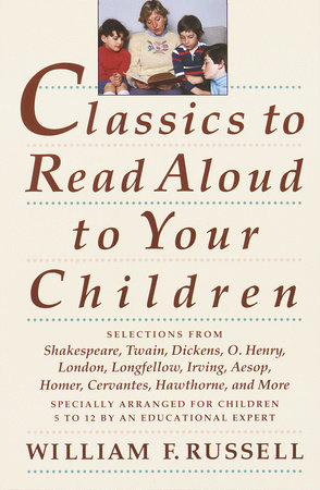 Classics to Read Aloud to Your Children by William F. Russell