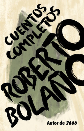 Roberto Bolaño: Cuentos completos / Complete Stories by Roberto Bolaño