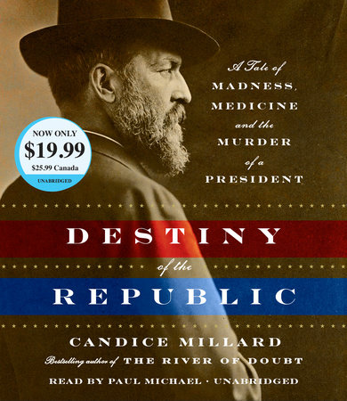 Destiny of the Republic by Candice Millard