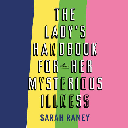 The Lady's Handbook for Her Mysterious Illness by Sarah Ramey