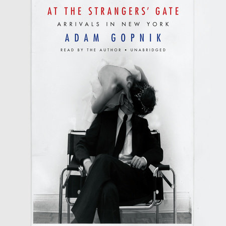At the Strangers' Gate by Adam Gopnik