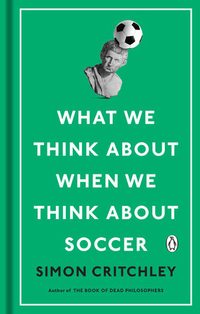 What We Think About When We Think About Soccer by Simon Critchley