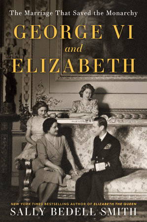 George VI and Elizabeth by Sally Bedell Smith