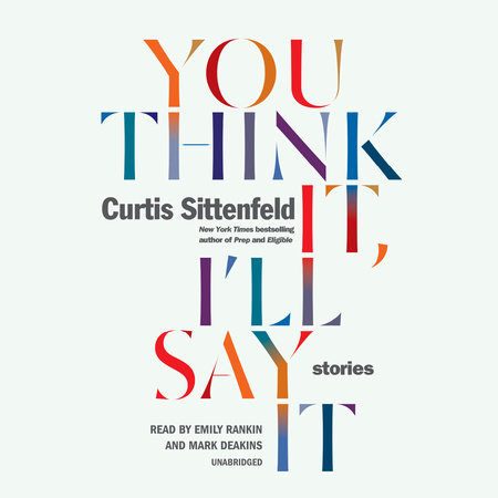You Think It, I'll Say It by Curtis Sittenfeld