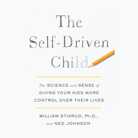 The Self-Driven Child by William Stixrud, PhD and Ned Johnson