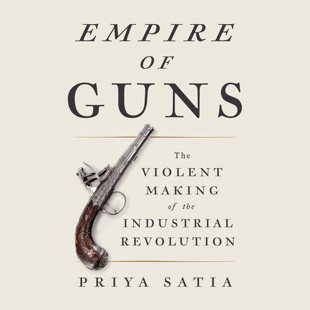 Empire of Guns by Priya Satia