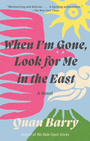 When I'm Gone, Look for Me in the East by Quan Barry