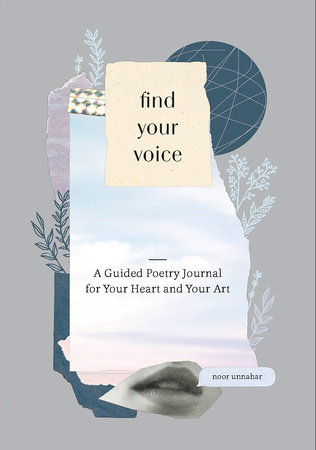 Find Your Voice: A Guided Poetry Journal for Your Heart and Your Art by Noor Unnahar