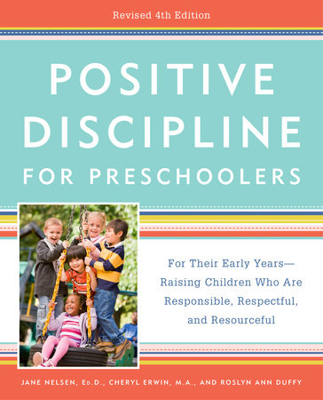 Positive Discipline for Preschoolers, Revised 4th Edition by Jane Nelsen, Ed.D., Cheryl Erwin, MA and Roslyn Ann Duffy