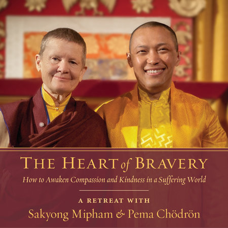 The Heart of Bravery by Pema Chödrön and Sakyong Mipham Rinpoche
