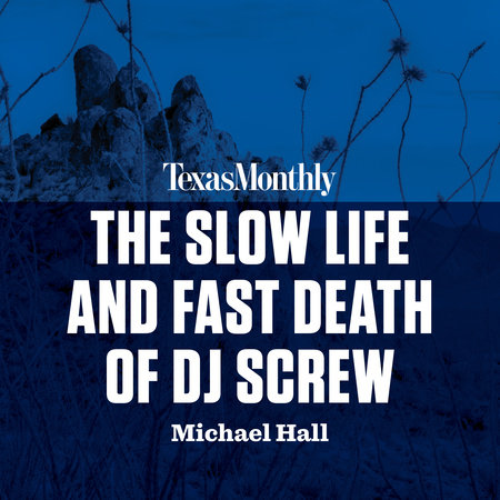 The Slow Life and Fast Death of DJ Screw by Michael Hall