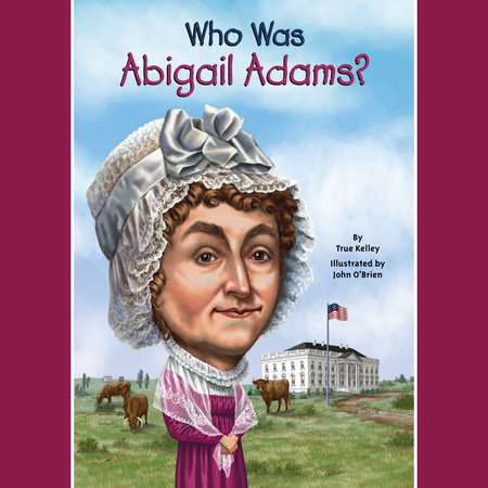Who Was Abigail Adams? by True Kelley and Who HQ