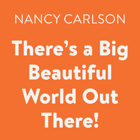 There's a Big Beautiful World Out There! by Nancy Carlson