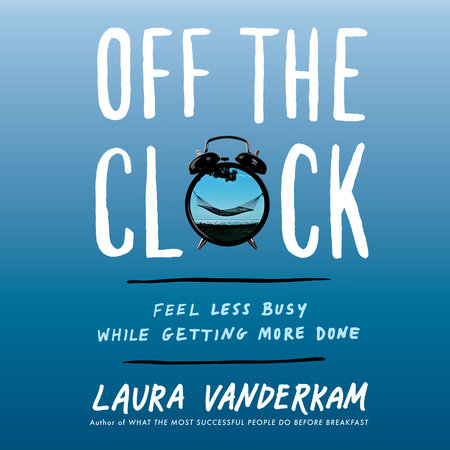 Off the Clock by Laura Vanderkam