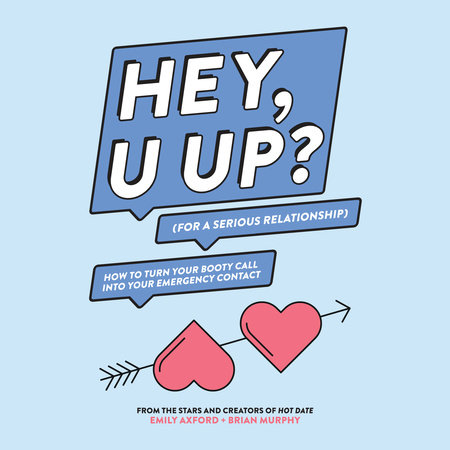 HEY, U UP? (For a Serious Relationship) by Emily Axford and Brian Murphy