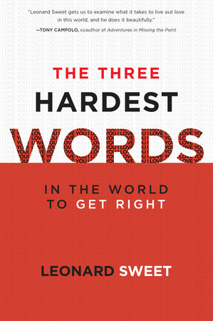 The Three Hardest Words by Leonard Sweet