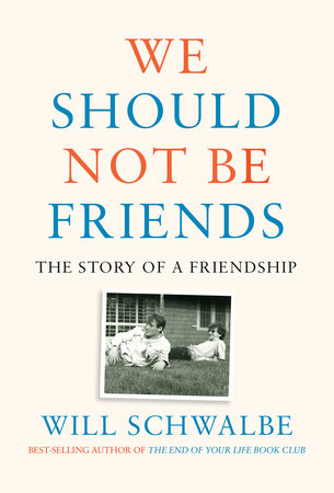 We Should Not Be Friends by Will Schwalbe