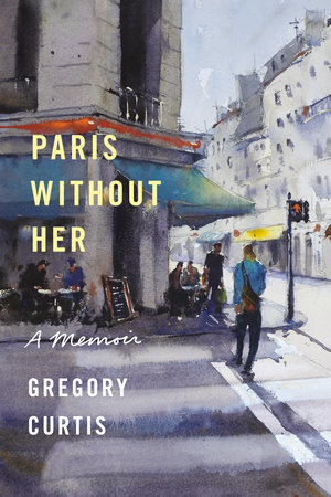 Paris Without Her by Gregory Curtis