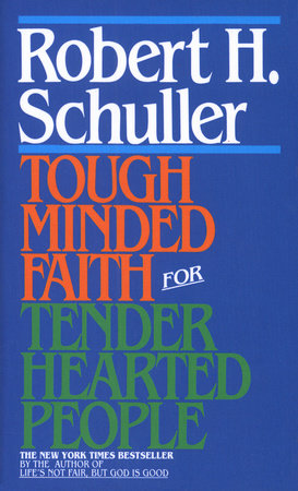 Tough-Minded Faith for Tender-Hearted People by Robert Schuller