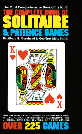 The Complete Book of Solitaire and Patience Games by Albert H. Morehead and Geoffrey Mott-Smith
