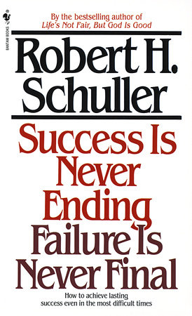 Success Is Never Ending, Failure Is Never Final by Robert Schuller