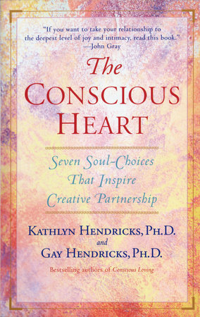 The Conscious Heart by Gay Hendricks, Ph.D. and Kathlyn Hendricks