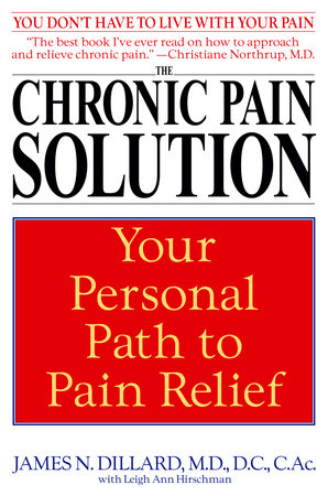 The Chronic Pain Solution by James N. Dillard, M.D. and Leigh Ann Hirschman