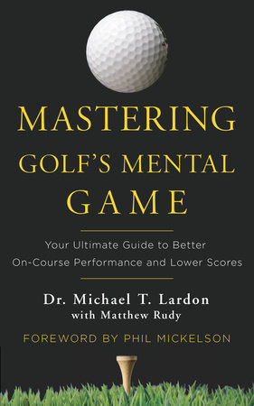 Mastering Golf's Mental Game by Michael Lardon and Matthew Rudy