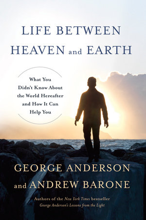 Life Between Heaven and Earth by George Anderson and Andrew Barone