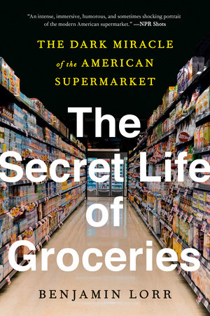 The Secret Life of Groceries by Benjamin Lorr