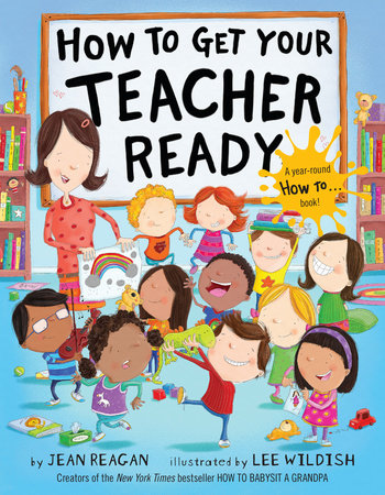 How to Get Your Teacher Ready by Jean Reagan and Lee Wildish