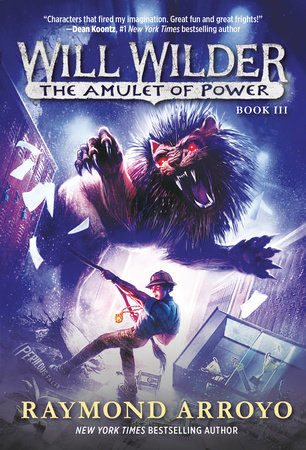Will Wilder #3: The Amulet of Power by Raymond Arroyo