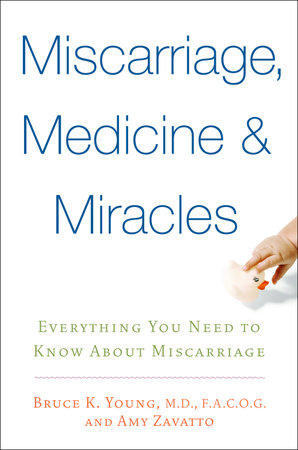 Miscarriage, Medicine & Miracles by Bruce Young, M.D. and Amy Zavatto