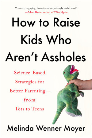 How to Raise Kids Who Aren't Assholes by Melinda Wenner Moyer