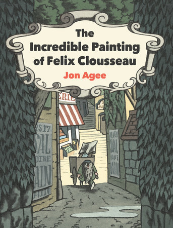 The Incredible Painting of Felix Clousseau by Jon Agee