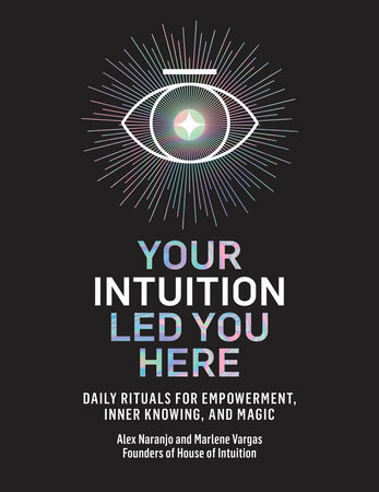 Your Intuition Led You Here by Alex Naranjo and Marlene Vargas