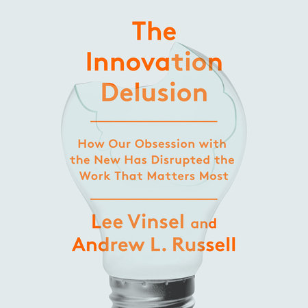 The Innovation Delusion by Lee Vinsel and Andrew L. Russell
